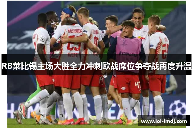 RB莱比锡主场大胜全力冲刺欧战席位争夺战再度升温
