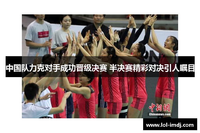 中国队力克对手成功晋级决赛 半决赛精彩对决引人瞩目