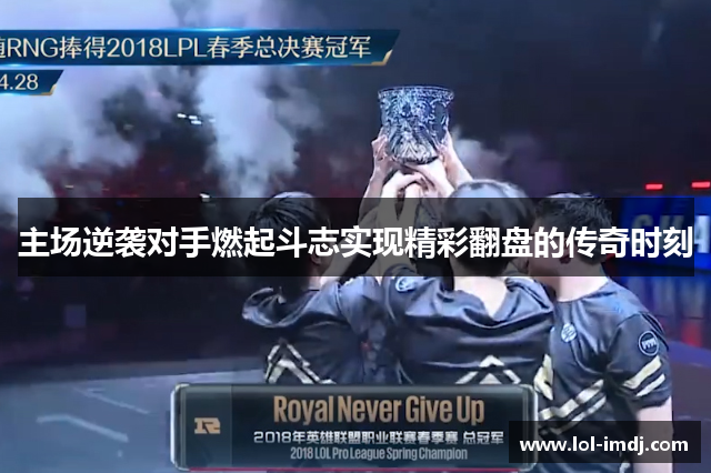 主场逆袭对手燃起斗志实现精彩翻盘的传奇时刻