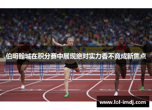 伯明翰城在积分赛中展现绝对实力香不竟成新焦点