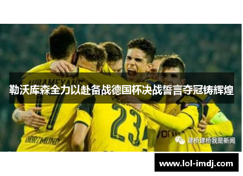 勒沃库森全力以赴备战德国杯决战誓言夺冠铸辉煌