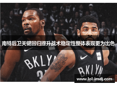 南特后卫关键回归提升战术稳定性整体表现更为出色