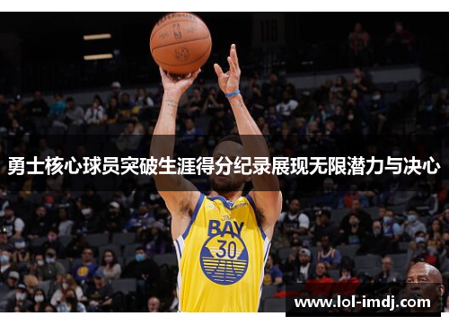 勇士核心球员突破生涯得分纪录展现无限潜力与决心