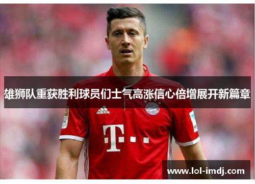 雄狮队重获胜利球员们士气高涨信心倍增展开新篇章