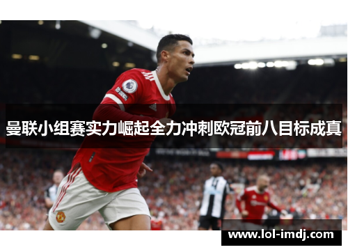 曼联小组赛实力崛起全力冲刺欧冠前八目标成真