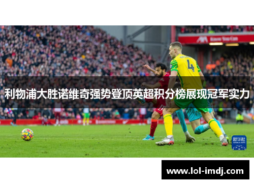 利物浦大胜诺维奇强势登顶英超积分榜展现冠军实力