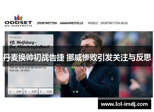 丹麦换帅初战告捷 挪威惨败引发关注与反思