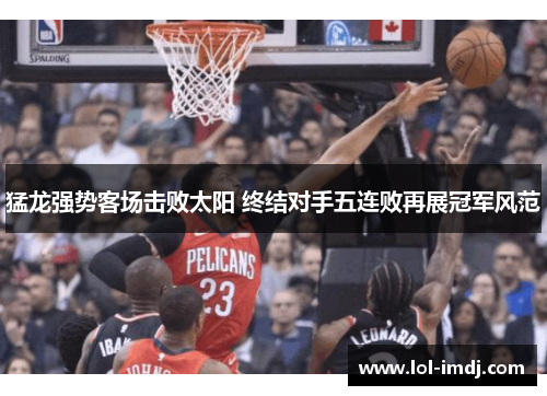 猛龙强势客场击败太阳 终结对手五连败再展冠军风范