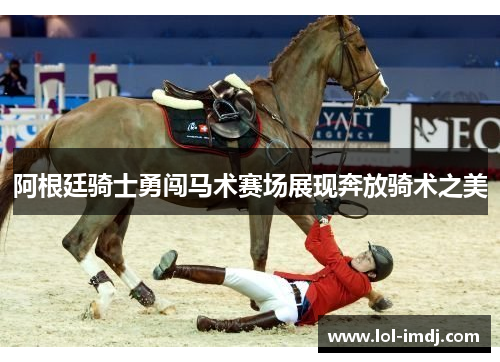阿根廷骑士勇闯马术赛场展现奔放骑术之美