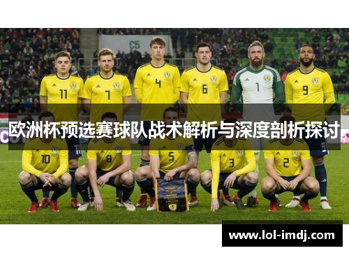 欧洲杯预选赛球队战术解析与深度剖析探讨