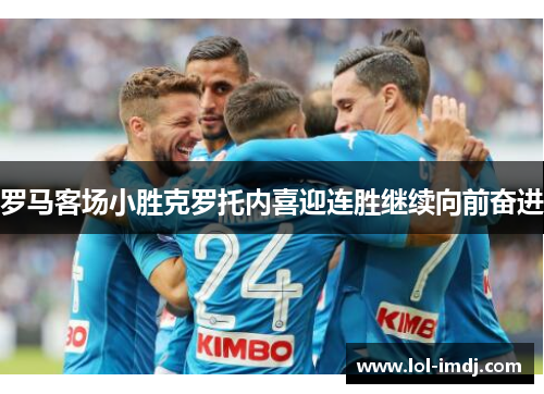 罗马客场小胜克罗托内喜迎连胜继续向前奋进
