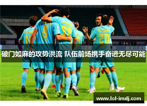 破门如麻的攻势洪流 队伍前场携手奋进无尽可能
