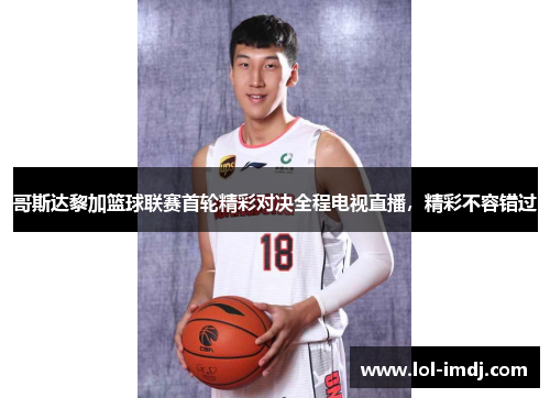 哥斯达黎加篮球联赛首轮精彩对决全程电视直播，精彩不容错过