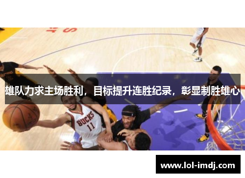 雄队力求主场胜利，目标提升连胜纪录，彰显制胜雄心