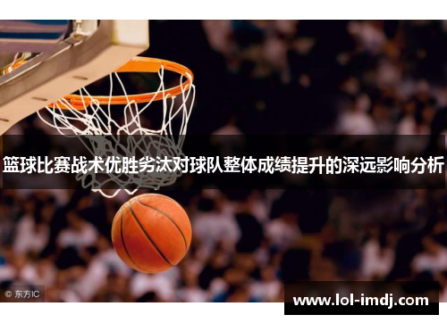 篮球比赛战术优胜劣汰对球队整体成绩提升的深远影响分析